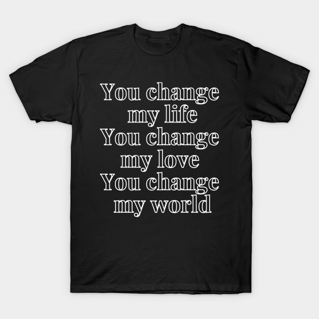 You change my world T-Shirt T-Shirt by Narot design shop